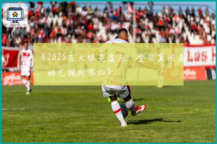 《2025百大球星盘点：登贝莱问鼎，姆巴佩列第四》